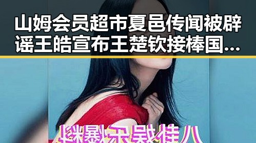 山姆会员超市夏邑传闻被辟谣 王皓宣布王楚钦接棒国乒队长引发关注