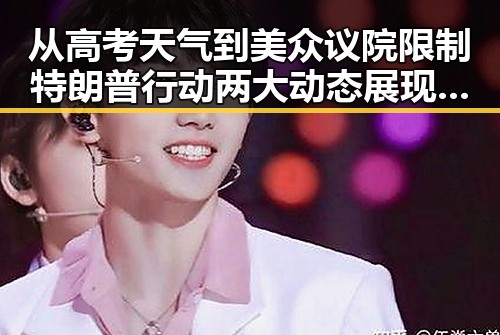 从高考天气到美众议院限制特朗普行动两大动态展现热点变迁